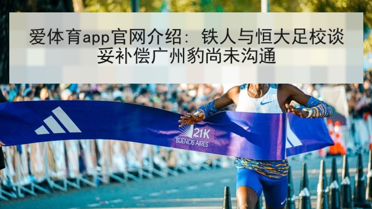 爱体育app官网介绍: 铁人与恒大足校谈妥补偿广州豹尚未沟通 爱体育app官网介绍: 铁人与恒大足校谈妥补偿广州豹尚未沟通