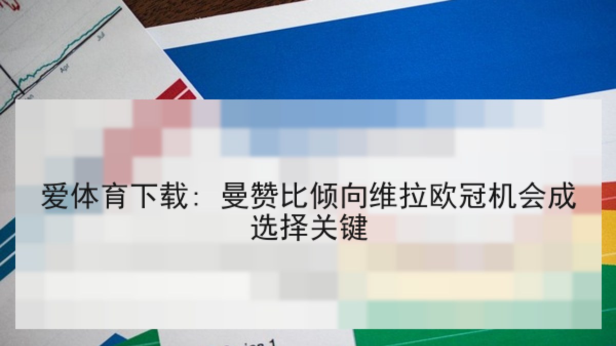 爱体育下载: 曼赞比倾向维拉欧冠机会成选择关键 爱体育下载: 曼赞比倾向维拉欧冠机会成选择关键
